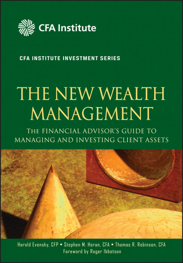 The new wealth management (cfa institute investment series): the financial advisor's guide to manag ing and investing client assets Ebook